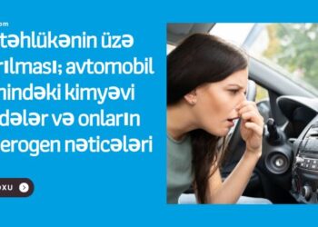 Gizli təhlükənin üzə çıxarılması; avtomobil kabinindəki kimyəvi maddələr və onların kanserogen nəticələri